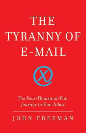 <em>Tyranny of E-Mail</em> by John Freeman