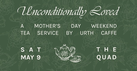 Unconditionally Loved: Mother's Day Weekend Tea