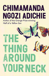 <em>The Thing Around Your Neck</em> by Chimamanda Ngozi Adichi